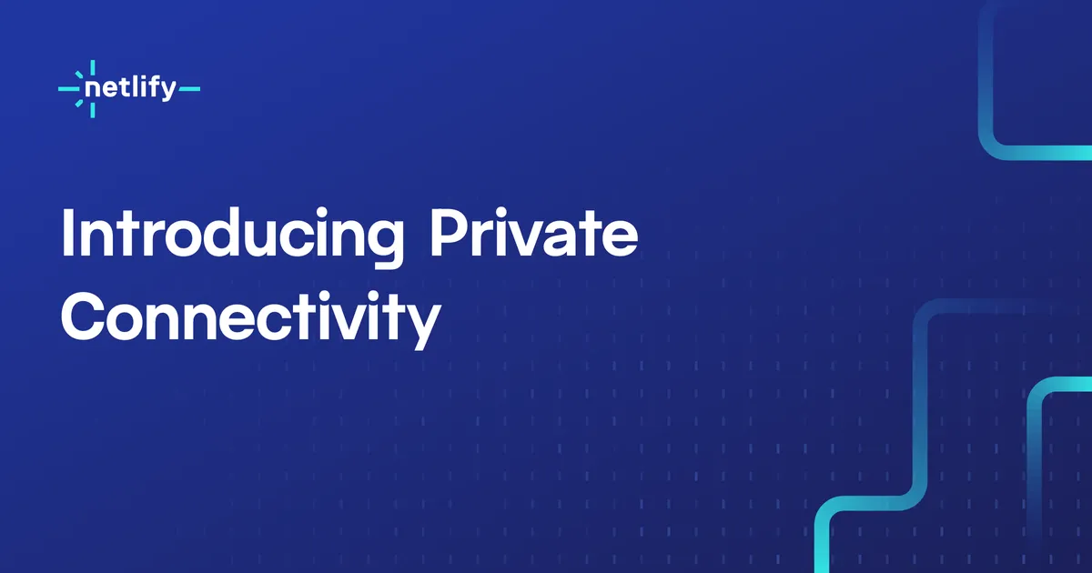 Image with the text: "Introducing Netlify Private Connectivity"